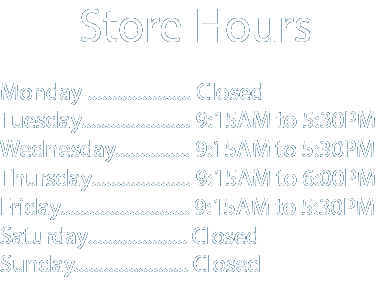 Store Hours. Monday through Friday 9:00AM to 5:30PM. Saturday 9:00AM to 1:00PM. Sunday Closed.